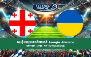 Nhận Định Tip Kèo: Georgia vs Ukraine 00h00 - 17/11 - Cuộc Chiến Cân Sức