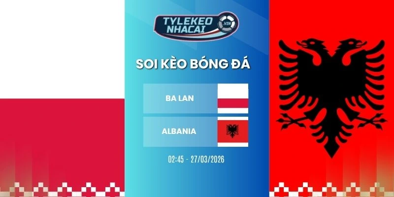 ỷ lệ kèo nhà cái Ba Lan vs Albania hôm nay ngày 27/03/2026 - VLWC