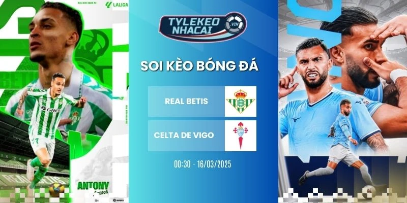 Tỷ lệ kèo nhà cái Real Betis vs Celta de Vigo hôm nay ngày 16/03/2026 - La Liga