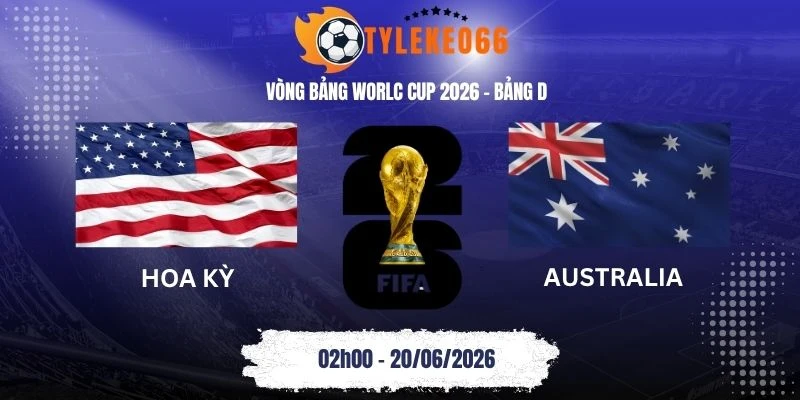 Tỷ lệ kèo Hoa Kỳ vs Úc - Bảng D World Cup 02h00 20/06/2026