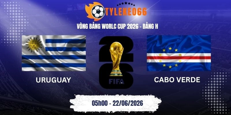 Tỷ lệ kèo Uruguay vs Cabo Verde - Bảng H World Cup 05h00 22/06/2026